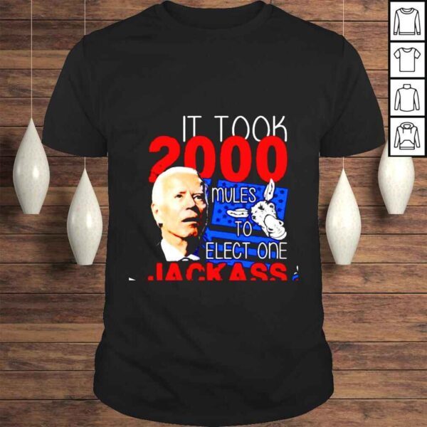 Joe Biden it took 2000 mules to elect one jackass shirt