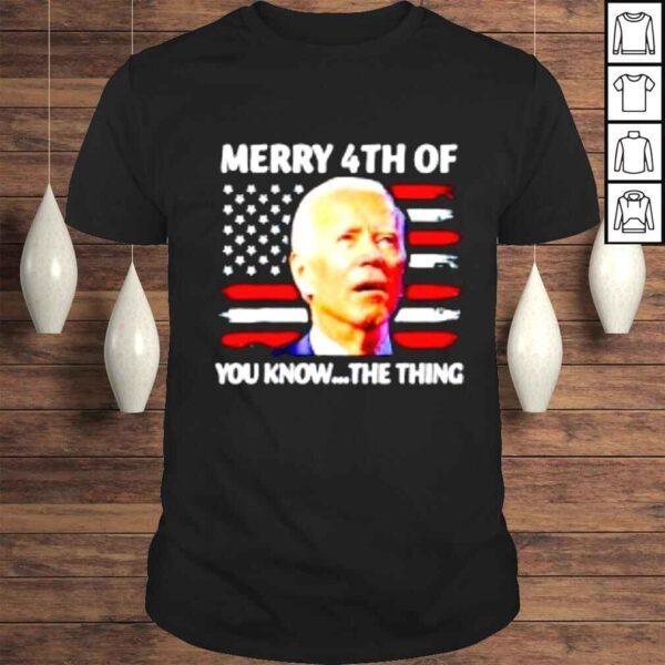 Joe Biden merry 4th of you know the thing American Flag shirt