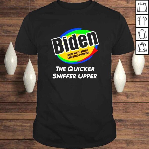 Joe Biden now with more sniffing power the quicker sniffer upper shirt