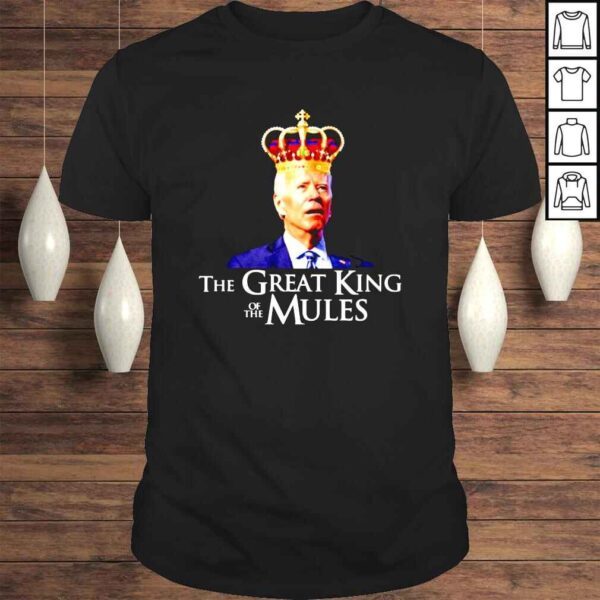 Joe Biden the Great King of the Mules Tshirt