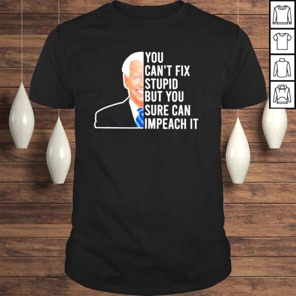 Joe Biden you cant fix stupid but you sure can impeach it shirt