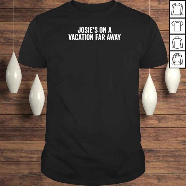 Josie’s On A Vacation Far Away Quote Shirt