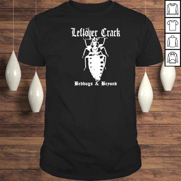 Left�ver Crack Bedbug and beyond shirt