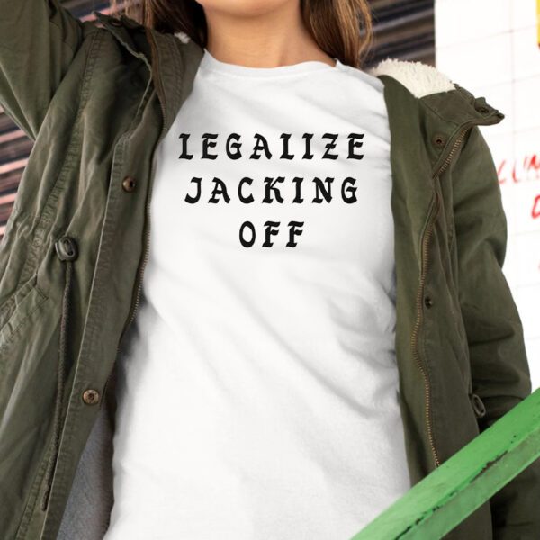 Legalize Jacking Off t-Shirt