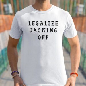 Legalize Jacking Off t-Shirts