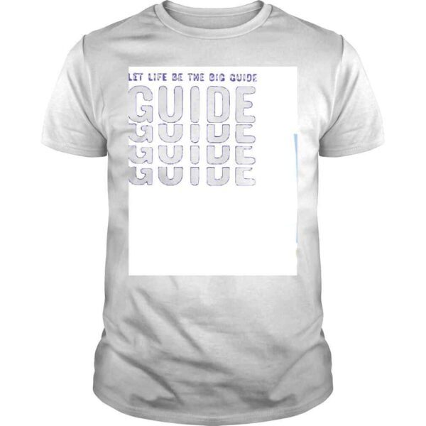 Let Life Be The Big Guide Shirt