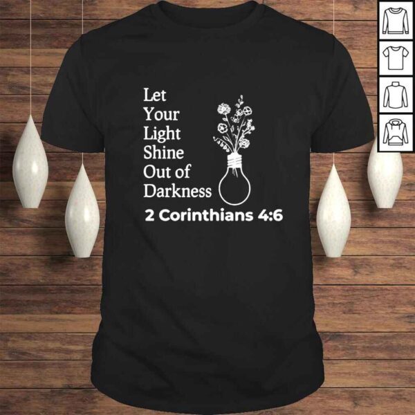 Let Your Light Shine Out Darkness 2 Corinthians 4 6 shirt