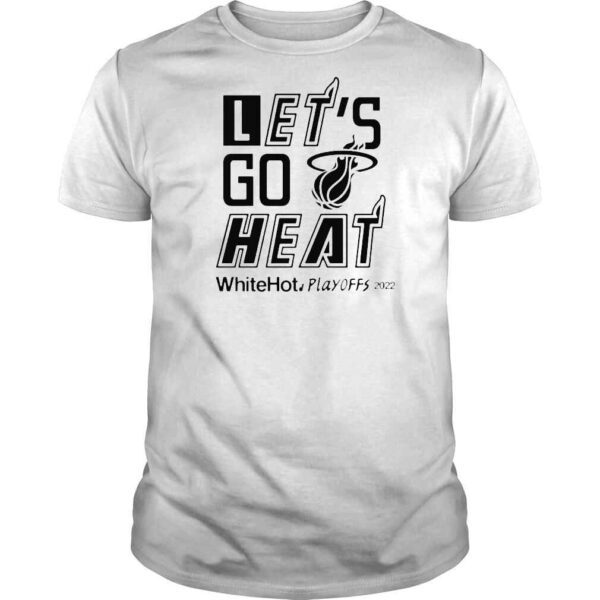 Lets Go Heat White Hot Playoffs 2022 Miami Heat Basketball Team Shirt