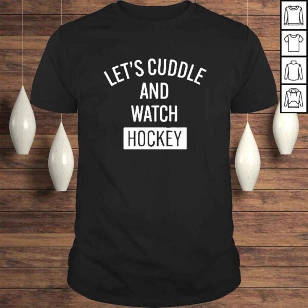 Lets cuddle and watch hockey shirt