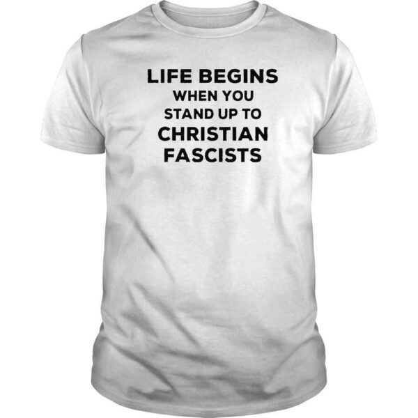 Life Begins When You Stand Up To Christian Fascists TShirt