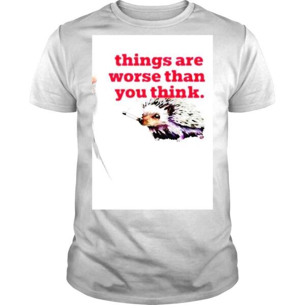 Littlesiha Things Are Worse Than You Think Smoking shirt