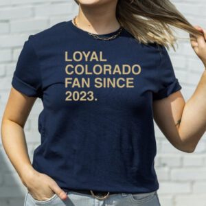 Loyal Colorado Fan Since 2023 TShirt