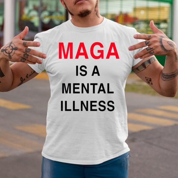 Maga Is A Mental Illness Shirtt