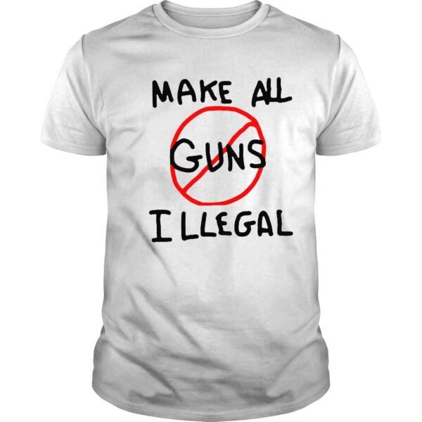 Make All Guns Illegal End Gun Violence Shirt