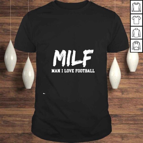 Man I Love Football Milf shirt