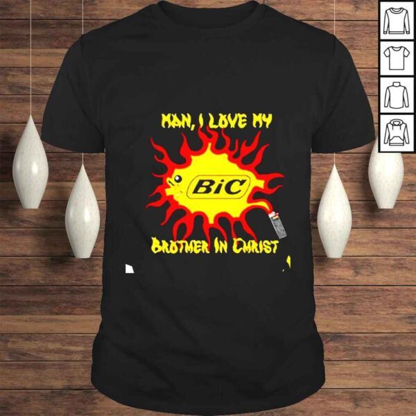 Man I Love My Brother In Christ BIC shirt