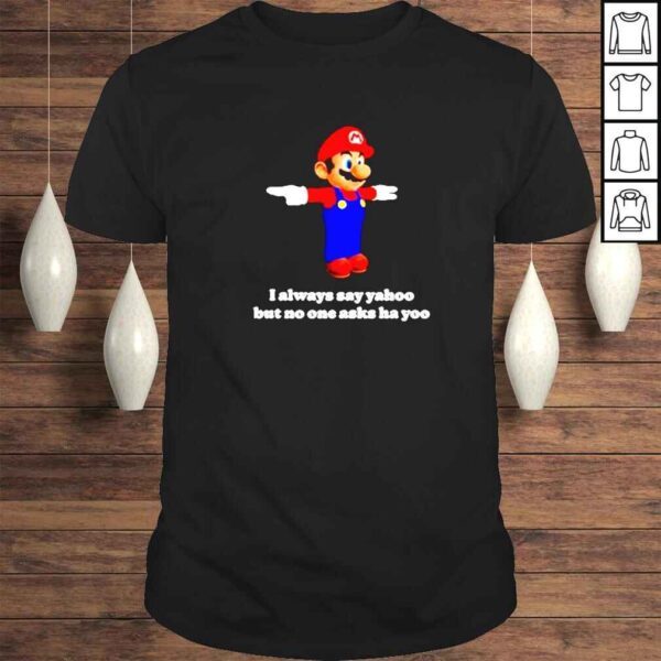 Mario I always say yahoo but no one asks ha yoo shirt