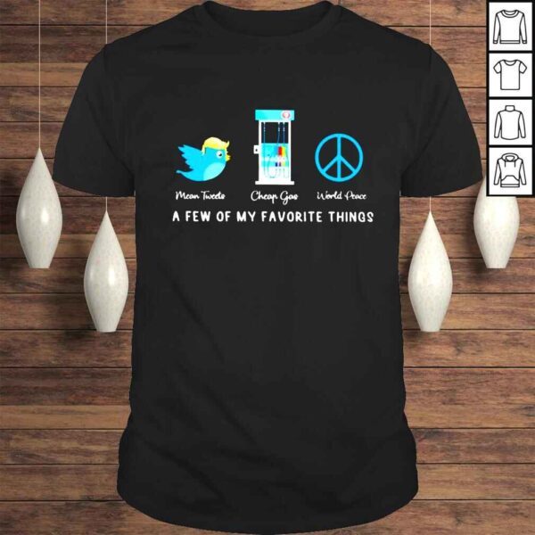 Mean tweets cheap gas world peace a few of my favorite things shirt