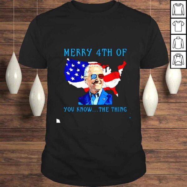 Merry 4th Of You Know The Thing Biden Meme 4th Of July shirt