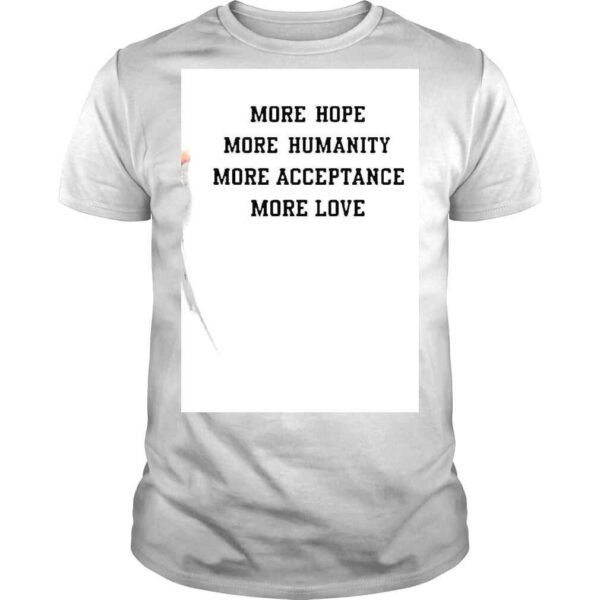 More Hope More Humanity More Acceptance More Love Shirt