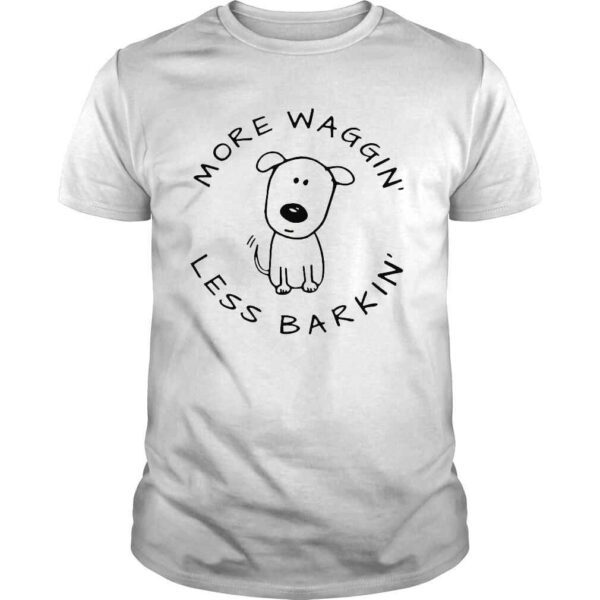 More waggin less barkin shirt