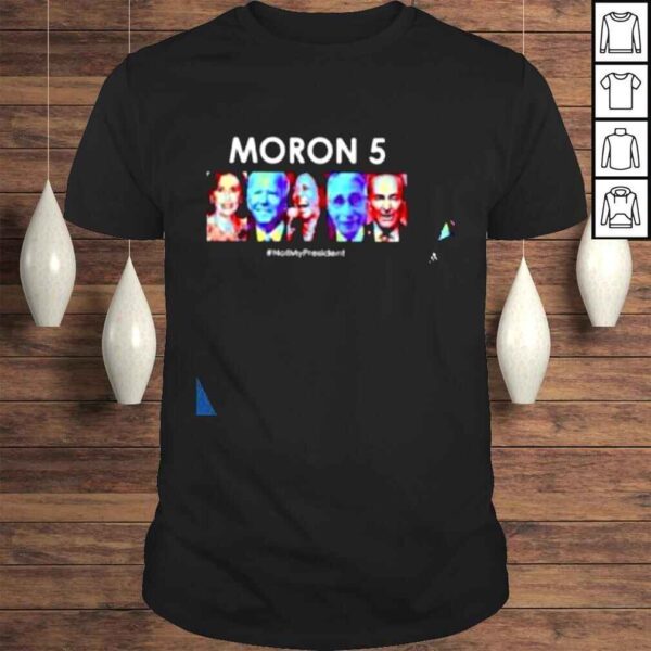 Moron 5 not my President 2022 shirt