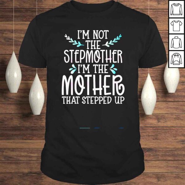 Mother’s Day Not Stepmother Mother That Stepped Up Shirt