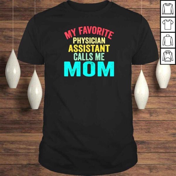 My Favorite Physician Assistant Calls Me Mom Mother’s Day Shirt