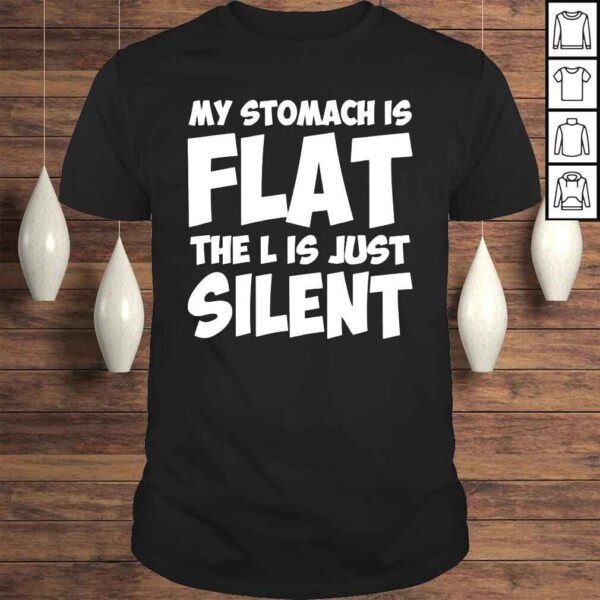 My stomach is flat the l is just silent apparel shirt