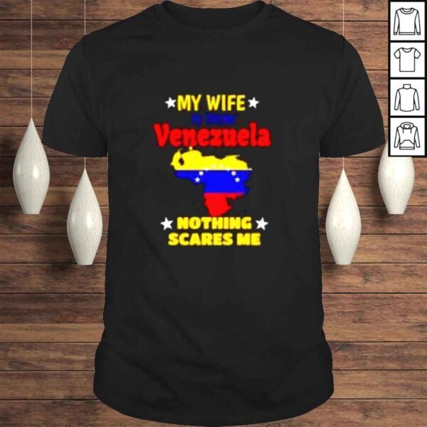 My wife is from Venezuela nothing scares me shirt