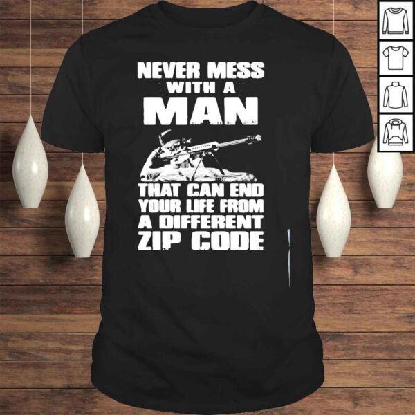 Never Mess With A Man That Can End Your Life From A Different Zip Code Shirt