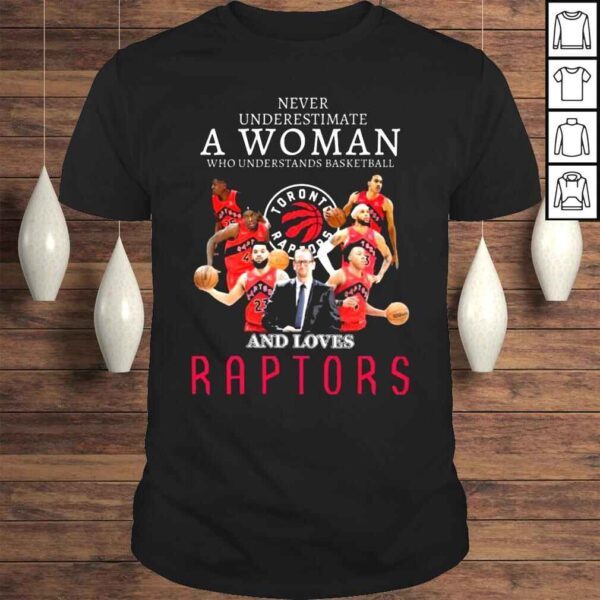 Never underestimate a Woman who understands Basketball and loves Toronto Raptor Shirt