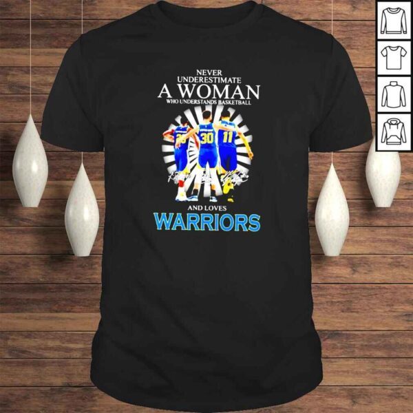 Never underestimate a woman who understands basketball and loves Warriors signatures shirt