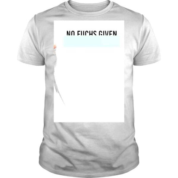 No Fuchs Given Shirt