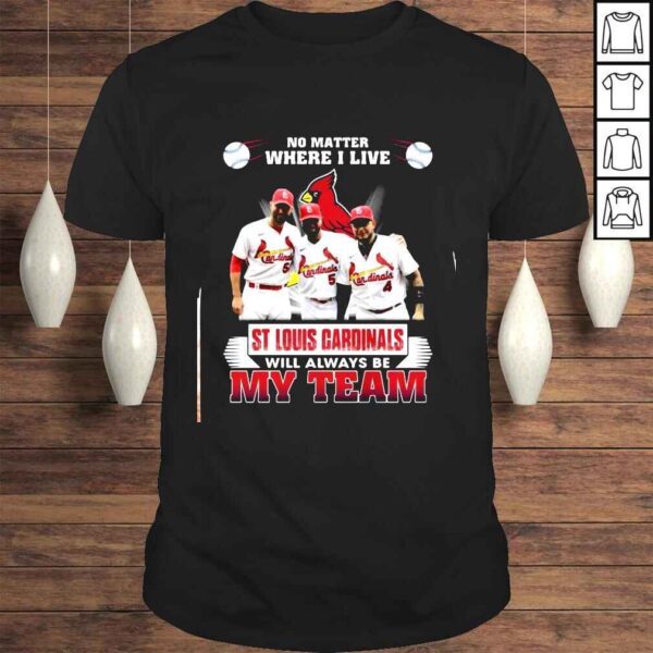 No Matter Where I Live St Louis Cardinals Will Always Be My Team Shirt