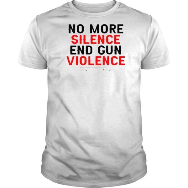 No More Silence End Gun Violence Gunreformnow Shirt