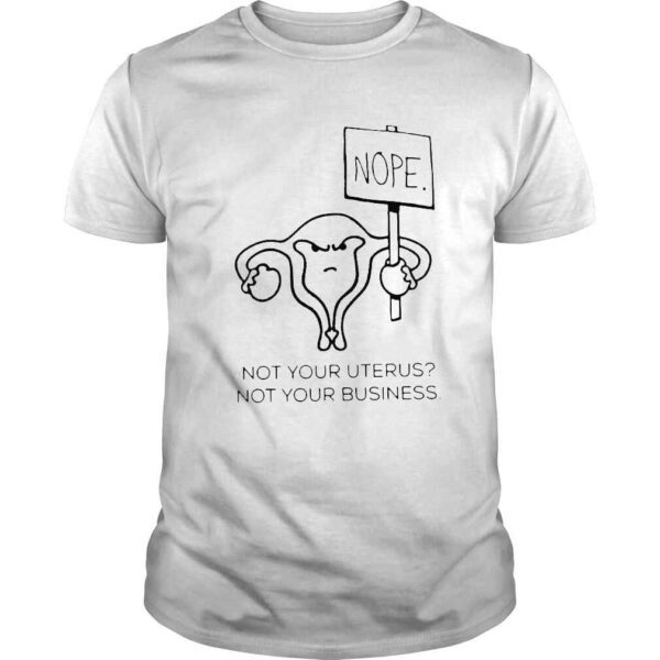 Nope not your uterus not your business shirt