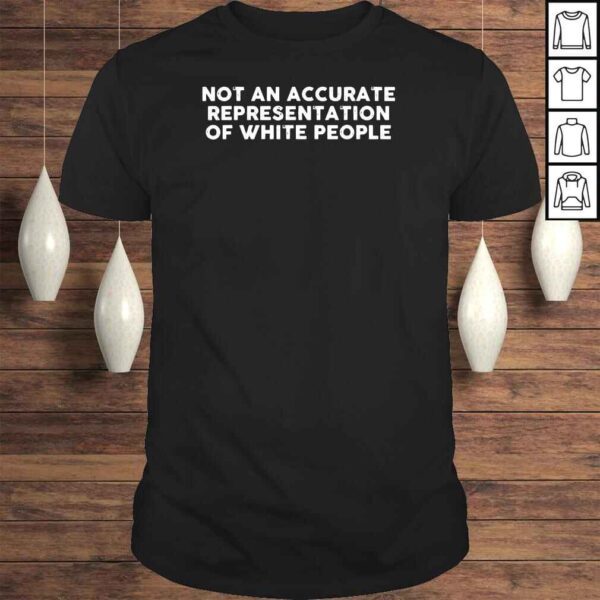 Not An Accurate Representation Of White People Shirt