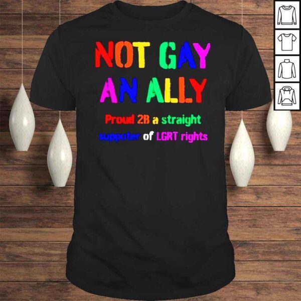 Not Gay An Ally Proud 2B A Straight Supporter Of LGRT Rights TShirt