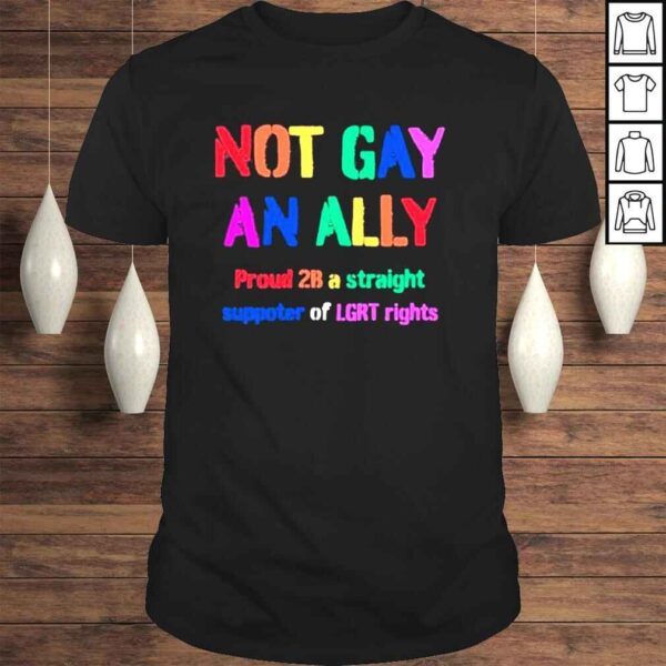 Not gay an ally proud 2b a straight supporter of lgrt rights shirt