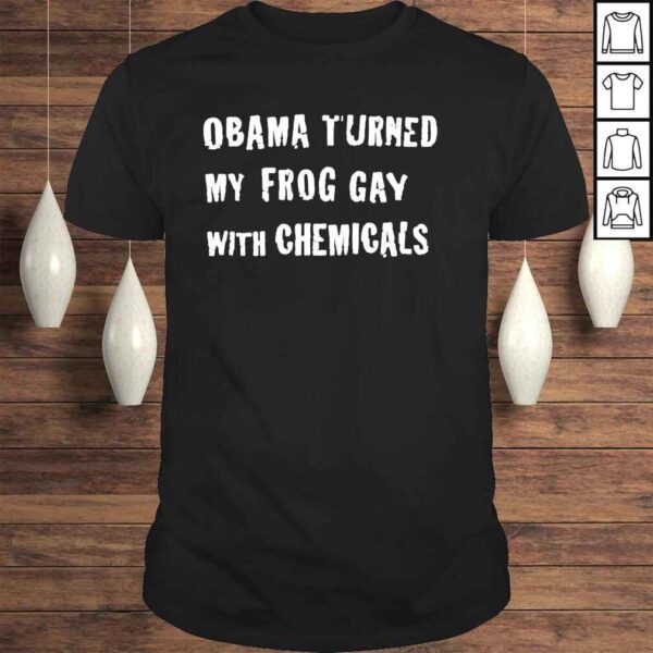 Obama turned my frog gay with chemicals shirt