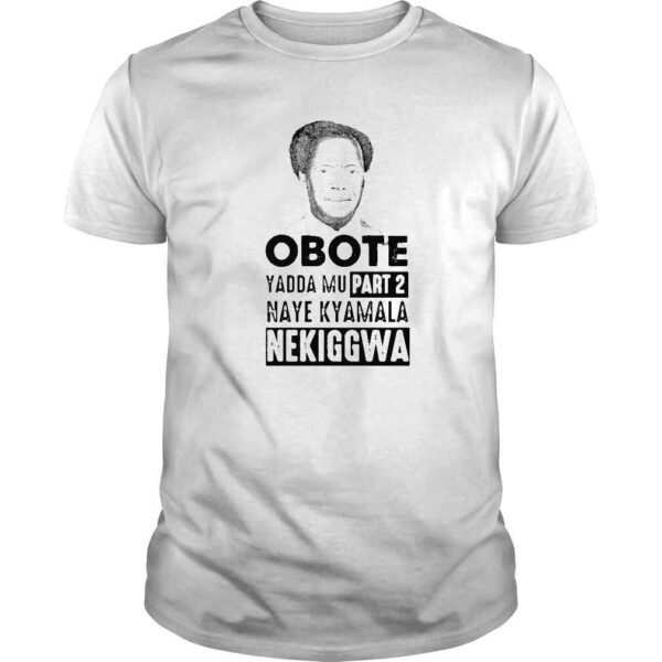 Obote Yadda Mu Part 2 Naye Kyamala Nekiggwa shirt