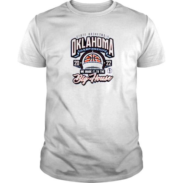 Oklahoma OSSAA State Basketball Championship 2022 We Made It To The Big House Shirt