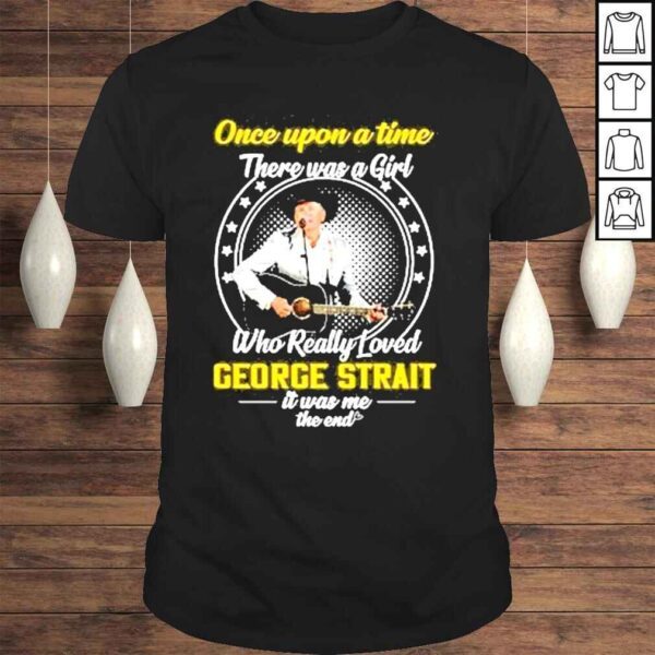 Once upon a time there was a girl who really loved george strait it was me the end shirt