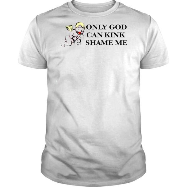 Only God Can Kink Shame Me That Go Hard TShirt