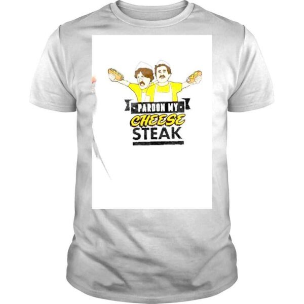 Pardon My Cheese Steak shirt