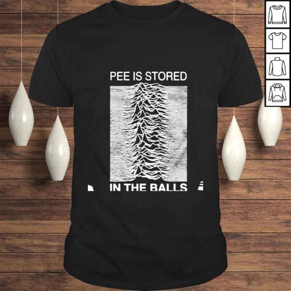 Pee Is Stored In The Balls shirt