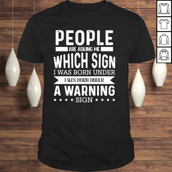 People are asking me wich sign I was born under warning sign shirt