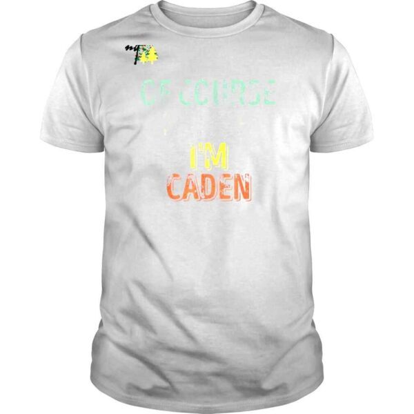 Personalized Name Of Course I’m Right I’m Caden Shirt