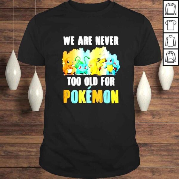 Pikachu Bulbasaur Charmander Squirtle We Are Never Too Old For Pokémon shirt